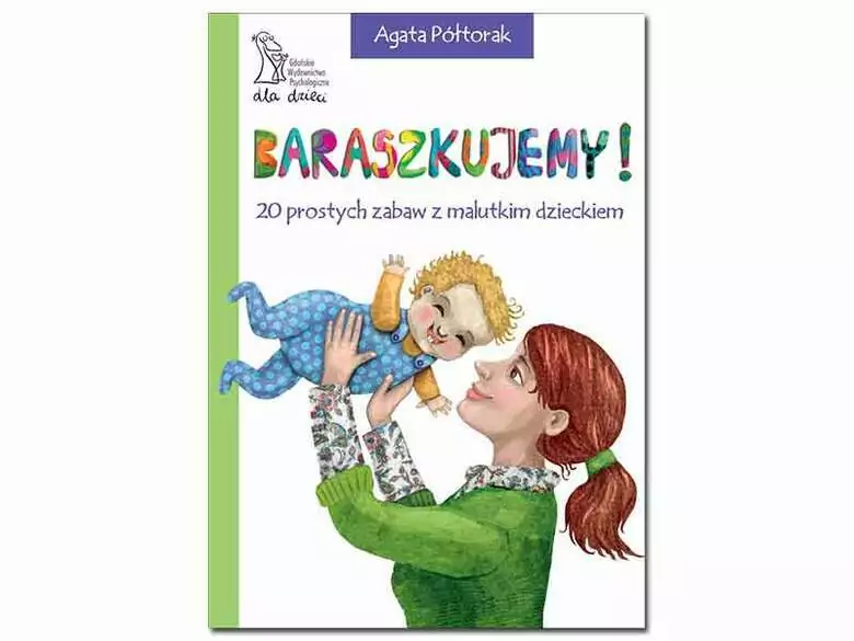“Baraszkujemy! 20 prostych zabaw z malutkim dzieckiem” Agata Półtorak